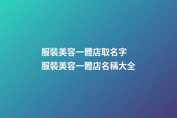 服裝美容一體店取名字 服裝美容一體店名稱大全-第1張-店鋪起名-玄機派
